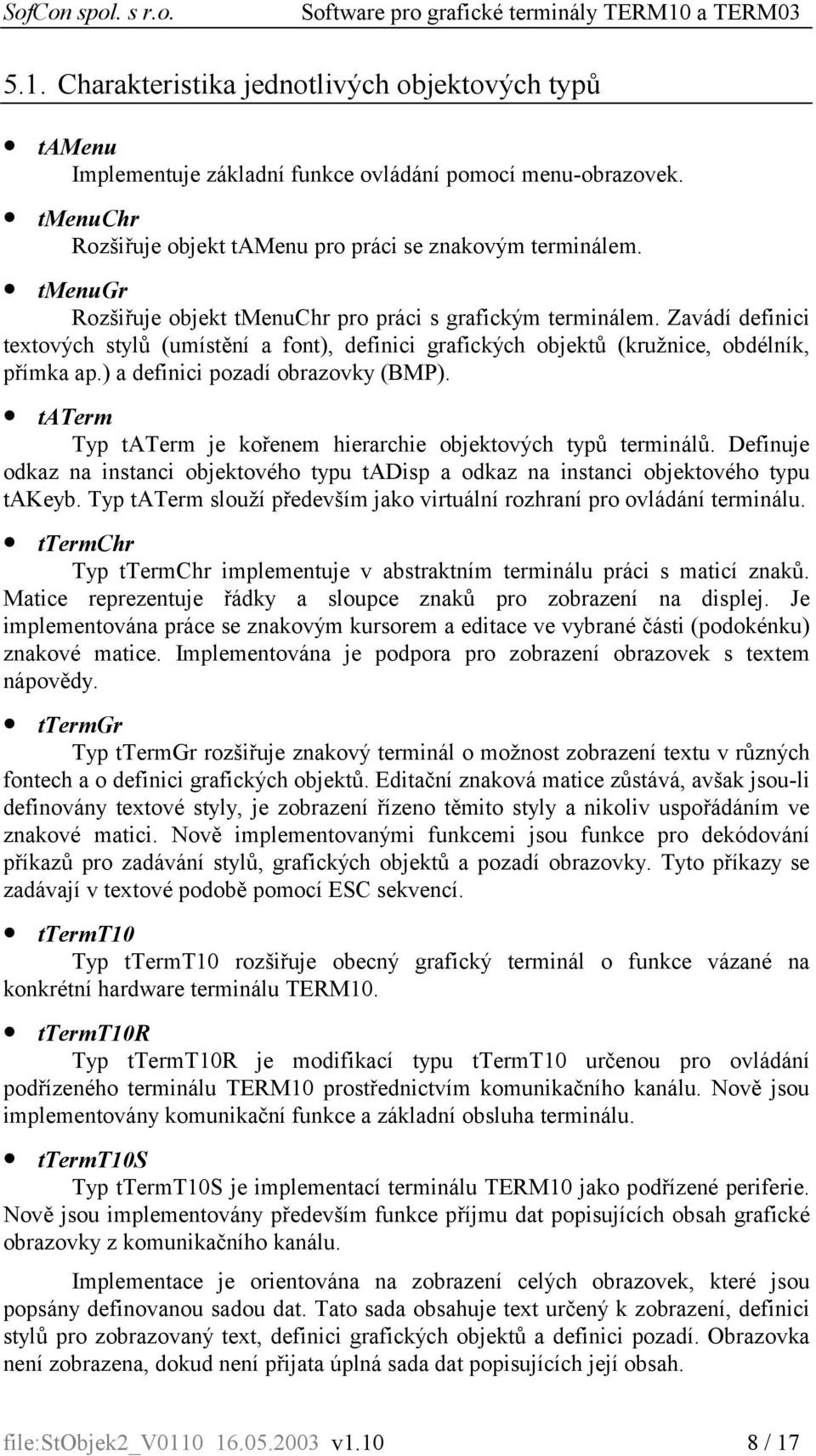 ) a definici pozadí obrazovky (BMP). taterm Typ taterm je kořenem hierarchie objektových typů terminálů. Definuje odkaz na instanci objektového typu tadisp a odkaz na instanci objektového typu takeyb.
