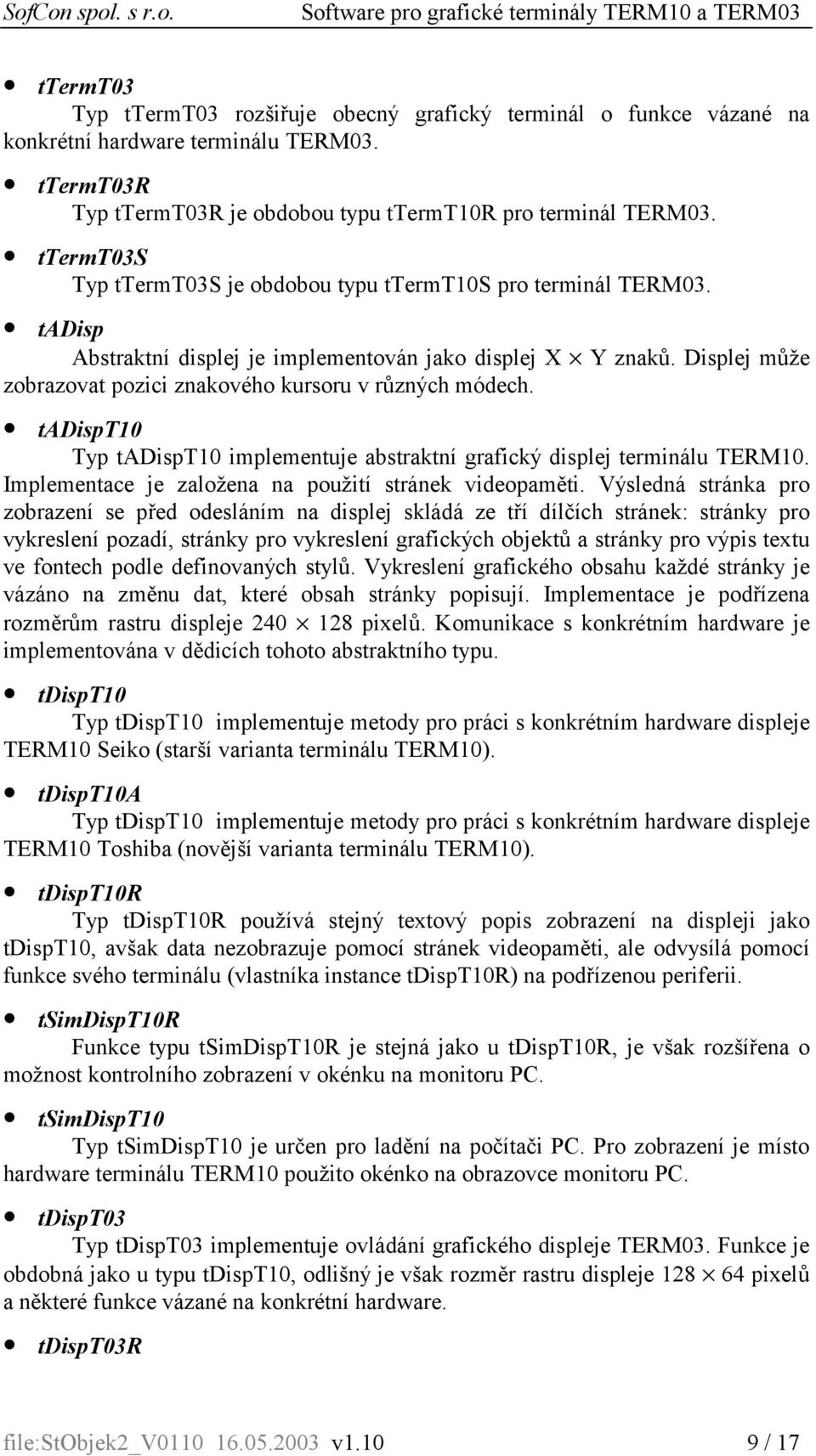 Displej může zobrazovat pozici znakového kursoru v různých módech. tadispt10 Typ tadispt10 implementuje abstraktní grafický displej terminálu TERM10.