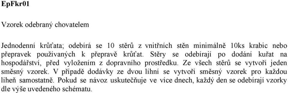 Stěry se odebírají po dodání kuřat na hospodářství, před vyložením z dopravního prostředku.