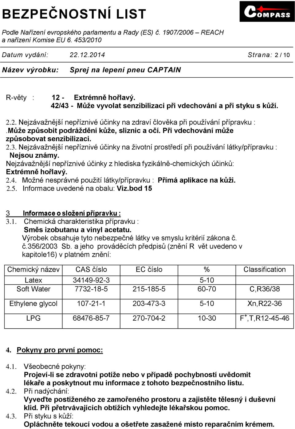 Nejzávažnější nepříznivé účinky z hlediska fyzikálně-chemických účinků: Extrémně hořlavý. 2.4. Možné nesprávné použití látky/přípravku : Přímá aplikace na kůži. 2.5. Informace uvedené na obalu: Viz.