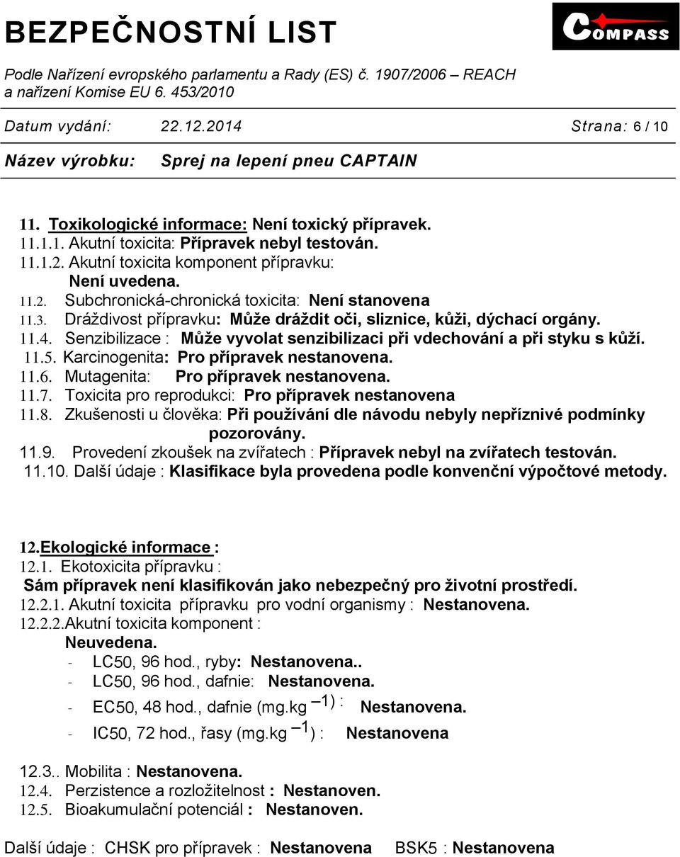 Senzibilizace : Může vyvolat senzibilizaci při vdechování a při styku s kůží. 11.5. Karcinogenita: Pro přípravek nestanovena. 11.6. Mutagenita: Pro přípravek nestanovena. 11.7.