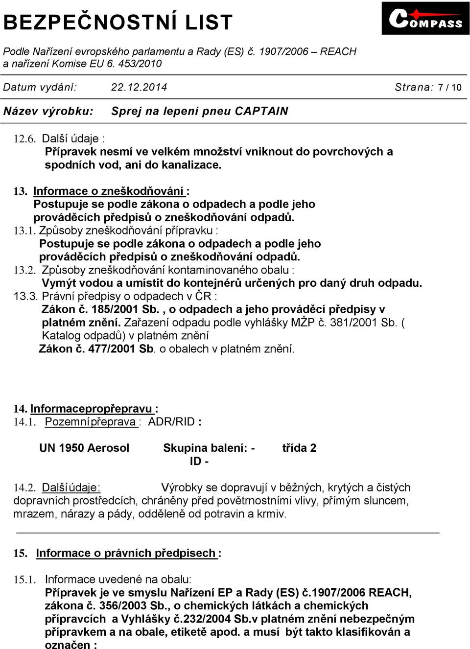 .1. Způsoby zneškodňování přípravku : Postupuje se podle zákona o odpadech a podle jeho prováděcích předpisů o zneškodňování odpadů. 13.2.