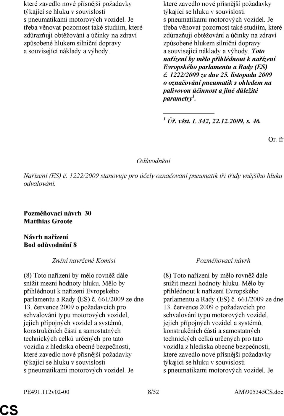 Toto nařízení by mělo přihlédnout k nařízení Evropského parlamentu a Rady (ES) č. 1222/2009 ze dne 25.