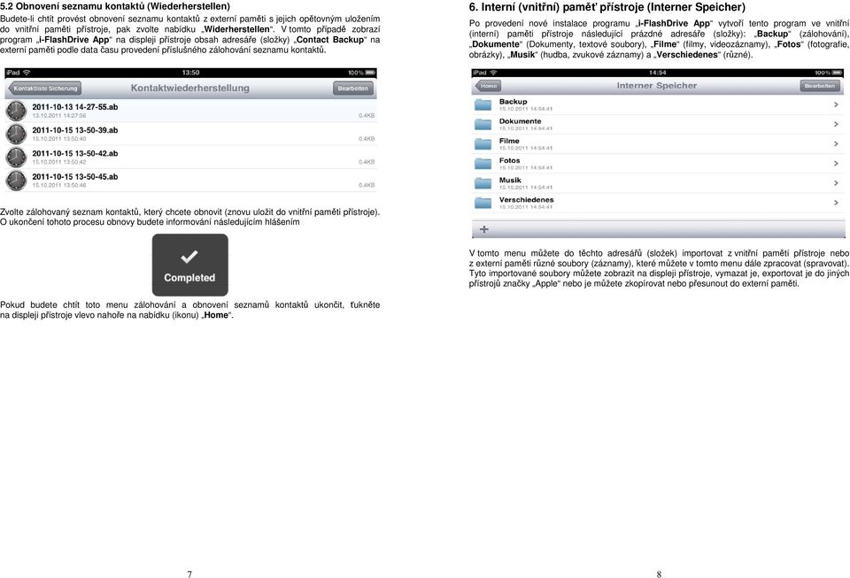 V tomto případě zobrazí program i-flashdrive App na displeji přístroje obsah adresáře (složky) Contact Backup na externí paměti podle data času provedení příslušného zálohování seznamu kontaktů. 6.