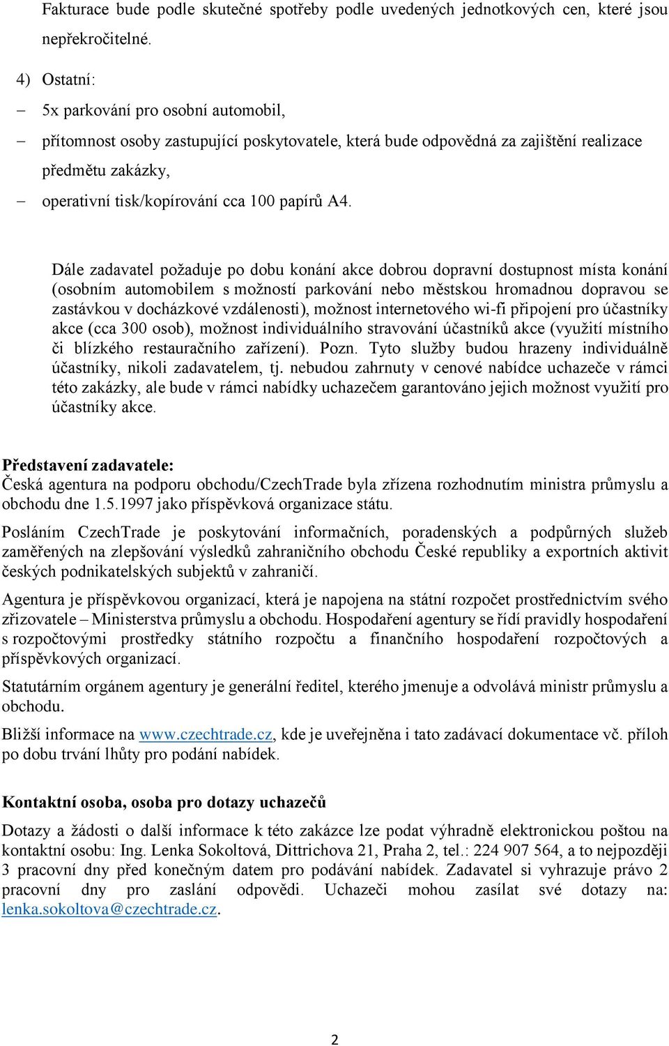 Dále zadavatel požaduje po dobu konání akce dobrou dopravní dostupnost místa konání (osobním automobilem s možností parkování nebo městskou hromadnou dopravou se zastávkou v docházkové vzdálenosti),