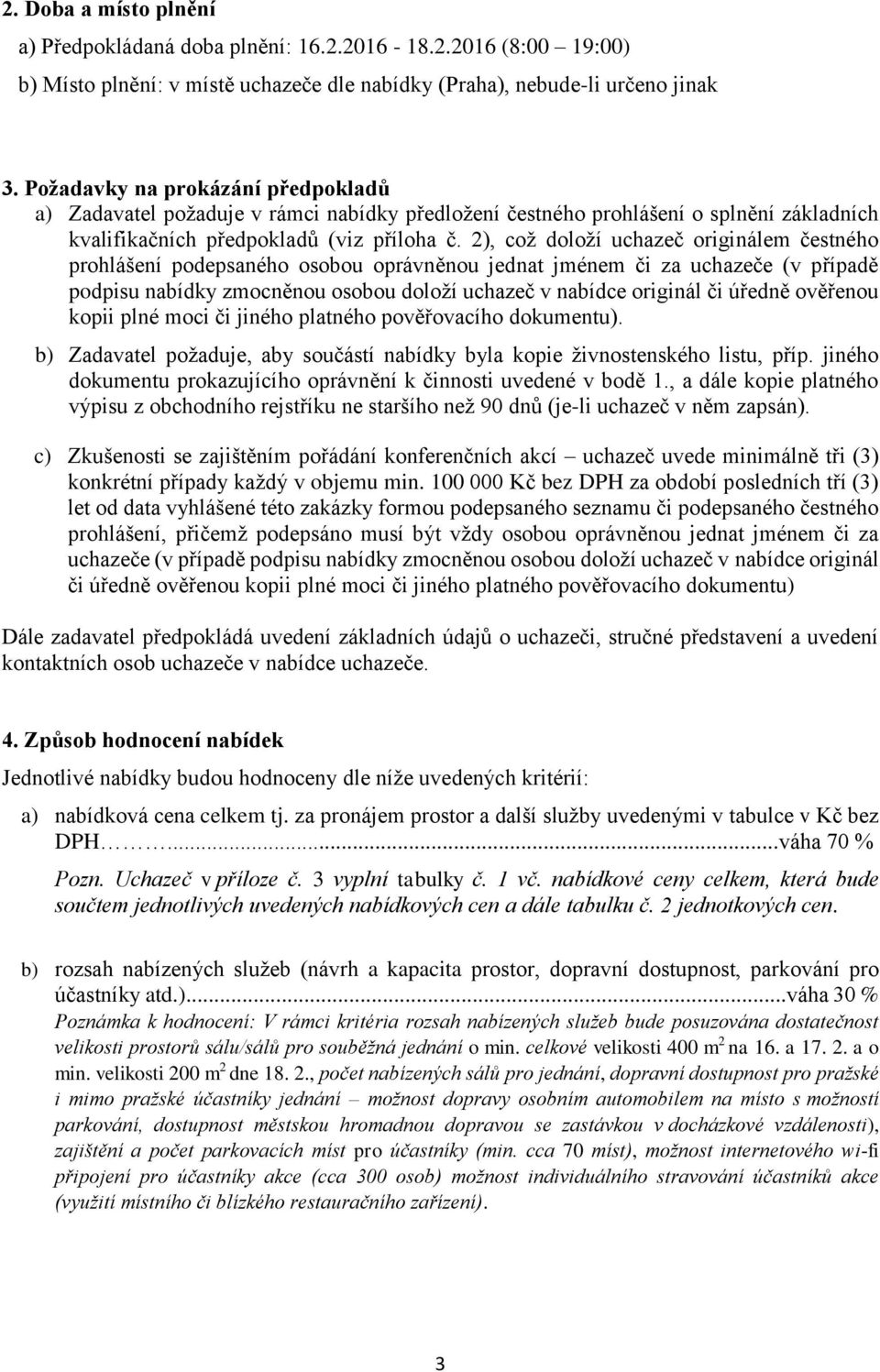 2), což doloží uchazeč originálem čestného prohlášení podepsaného osobou oprávněnou jednat jménem či za uchazeče (v případě podpisu nabídky zmocněnou osobou doloží uchazeč v nabídce originál či