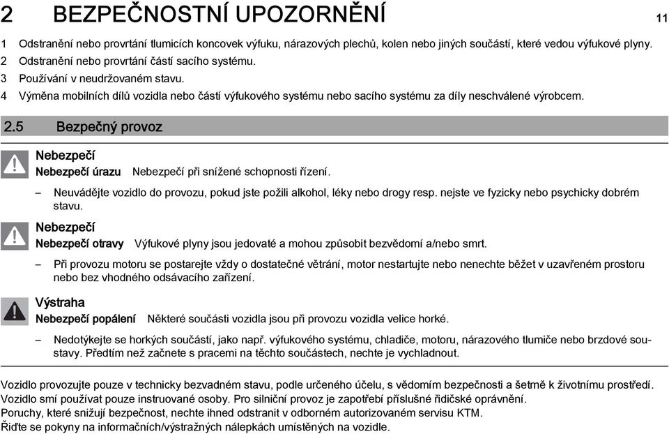 5 Bezpečný provoz Nebezpečí Nebezpečí úrazu Nebezpečí při snížené schopnosti řízení. Neuvádějte vozidlo do provozu, pokud jste požili alkohol, léky nebo drogy resp.