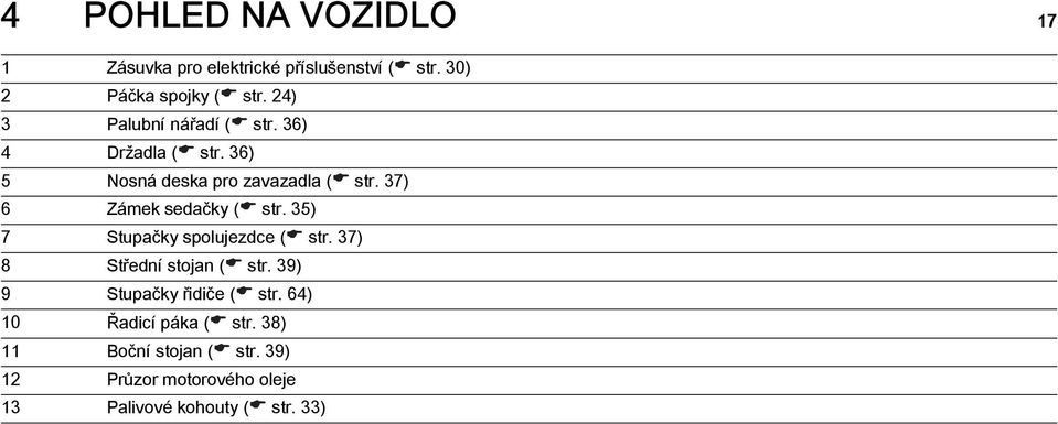 37) 6 Zámek sedačky ( str. 35) 7 Stupačky spolujezdce ( str. 37) 8 Střední stojan ( str.