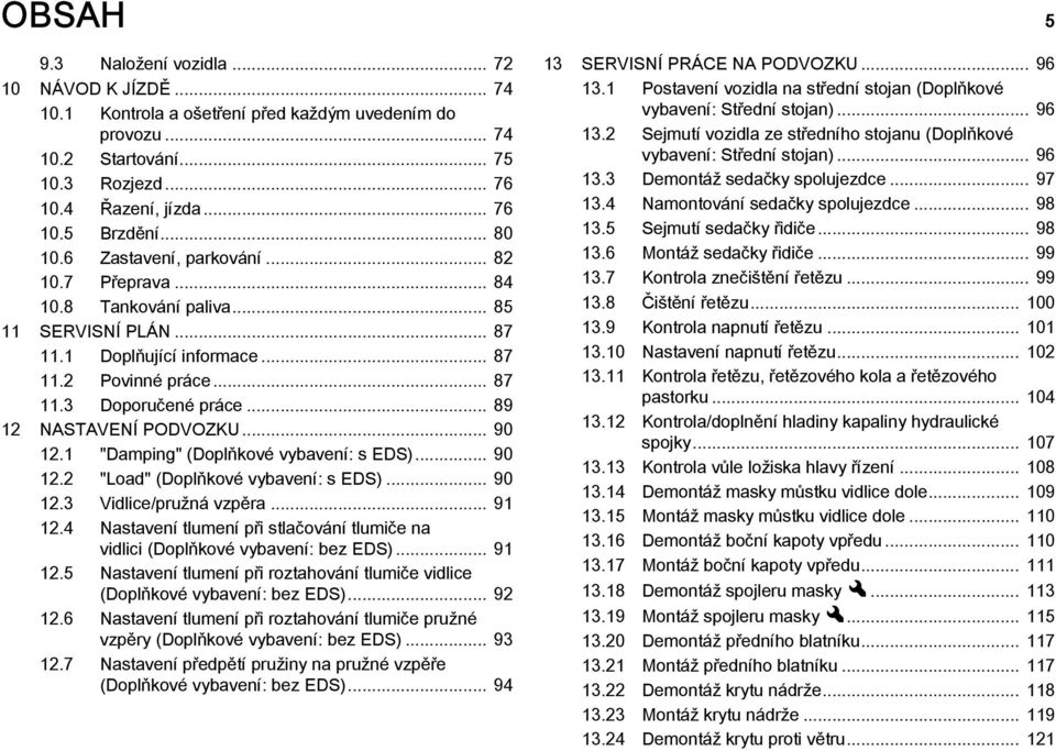 .. 89 12 NASTAVENÍ PODVOZKU... 90 12.1 "Damping" (Doplňkové vybavení: s EDS)... 90 12.2 "Load" (Doplňkové vybavení: s EDS)... 90 12.3 Vidlice/pružná vzpěra... 91 12.