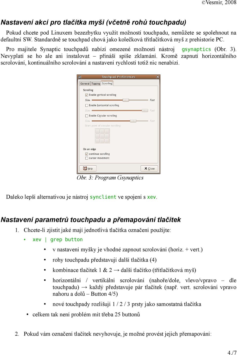 Nevyplatí se ho ale ani instalovat přináší spíše zklamání. Kromě zapnutí horizontálního scrolování, kontinuálního scrolování a nastavení rychlostí totiž nic nenabízí. Obr.