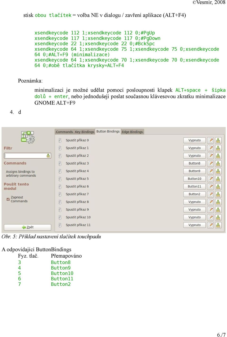 0;xsendkeycode 64 0;#obě tlačítka krysky=alt+f4 Poznámka: 4.