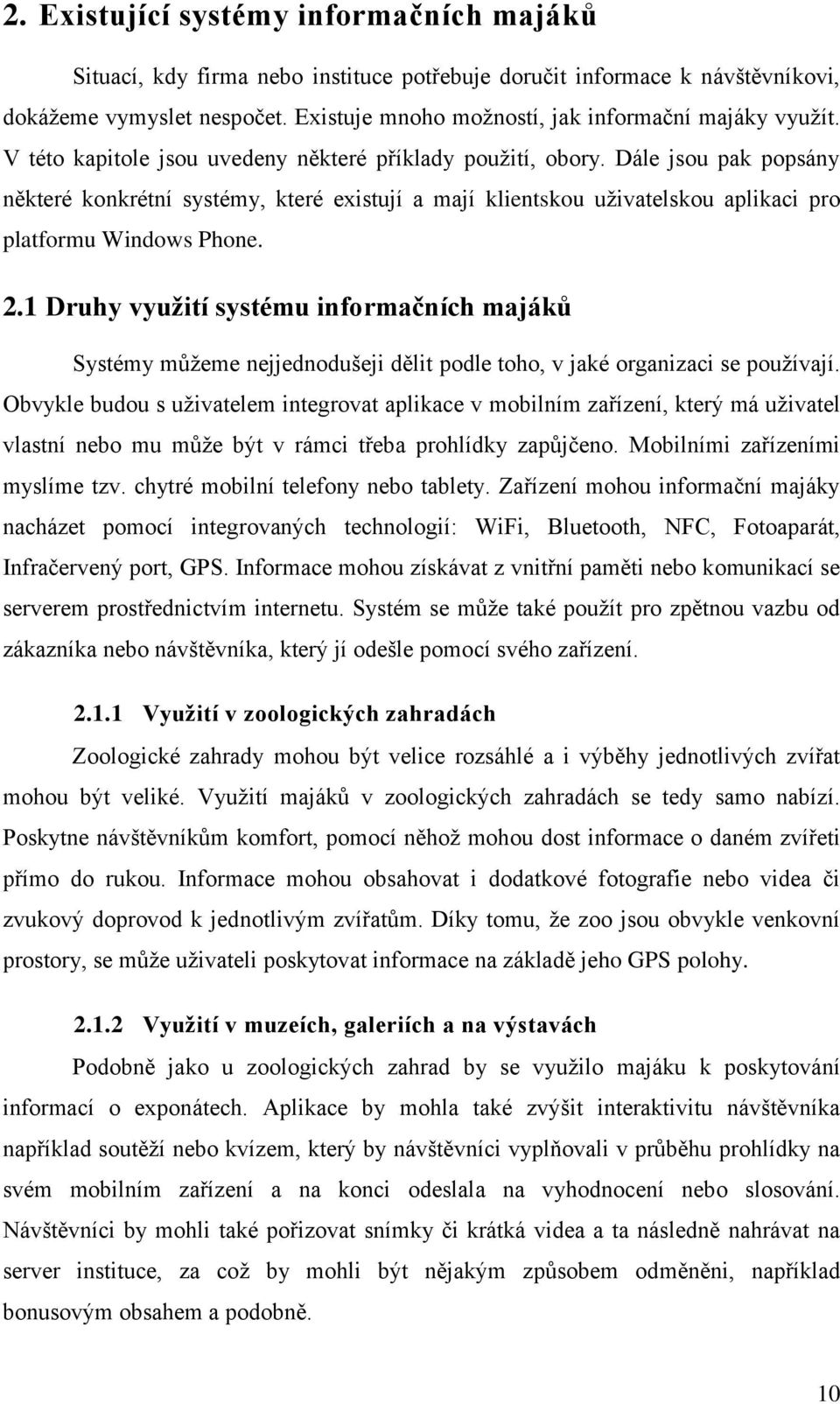 Dále jsou pak popsány některé konkrétní systémy, které existují a mají klientskou uživatelskou aplikaci pro platformu Windows Phone. 2.