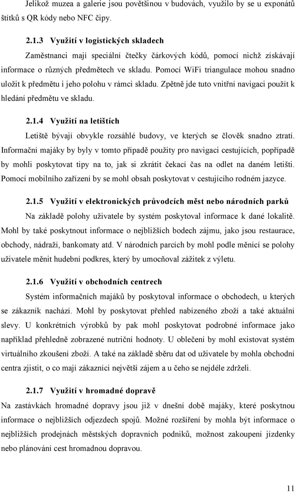 Pomocí WiFi triangulace mohou snadno uložit k předmětu i jeho polohu v rámci skladu. Zpětně jde tuto vnitřní navigaci použít k hledání předmětu ve skladu. 2.1.