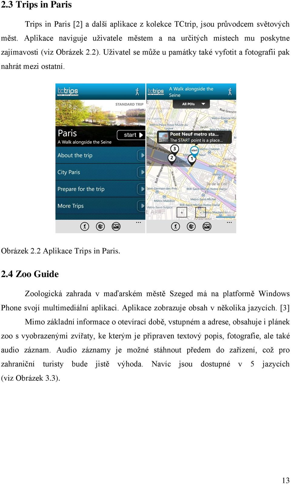 2 Aplikace Trips in Paris. 2.4 Zoo Guide Zoologická zahrada v maďarském městě Szeged má na platformě Windows Phone svojí multimediální aplikaci. Aplikace zobrazuje obsah v několika jazycích.