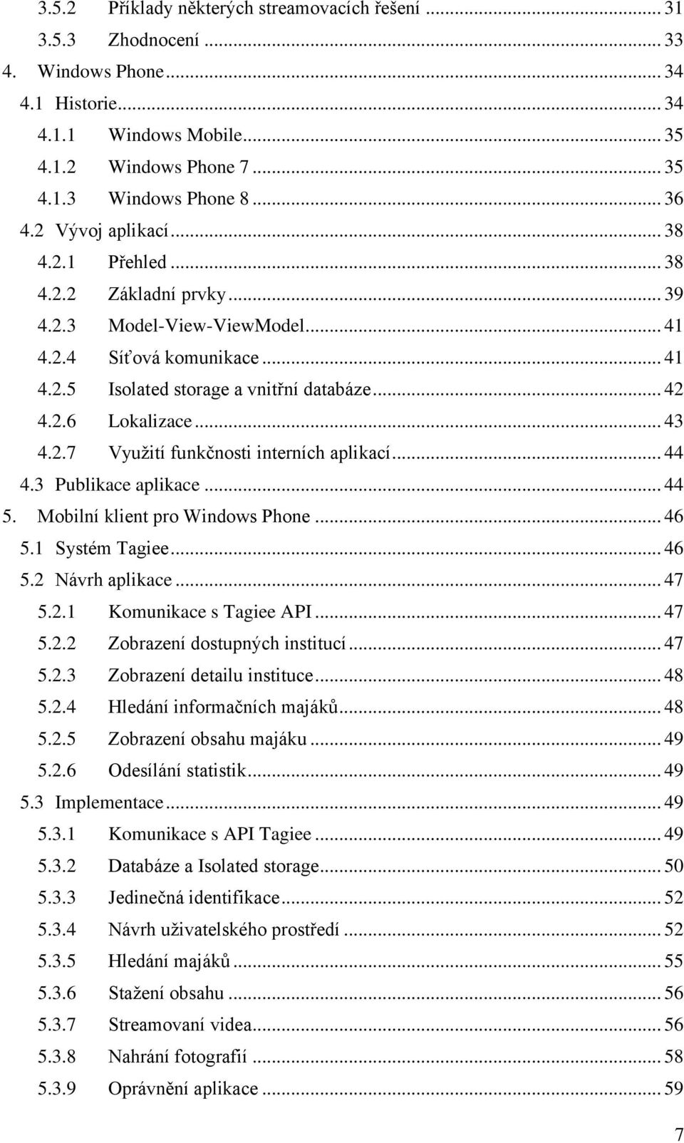 .. 43 4.2.7 Využití funkčnosti interních aplikací... 44 4.3 Publikace aplikace... 44 5. Mobilní klient pro Windows Phone... 46 5.1 Systém Tagiee... 46 5.2 Návrh aplikace... 47 5.2.1 Komunikace s Tagiee API.