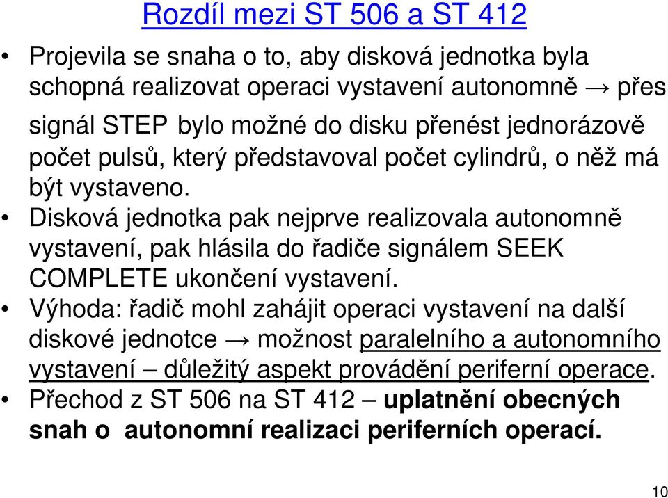 Disková jednotka pak nejprve realizovala autonomně vystavení, pak hlásila do řadiče signálem SEEK COMPLETE ukončení vystavení.