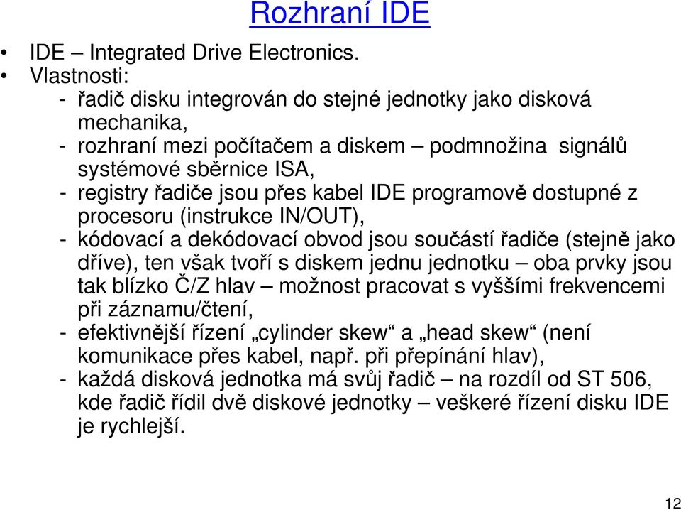 přes kabel IDE programově dostupné z procesoru (instrukce IN/OUT), - kódovací a dekódovací obvod jsou součástířadiče (stejně jako dříve), ten však tvoří s diskem jednu jednotku oba