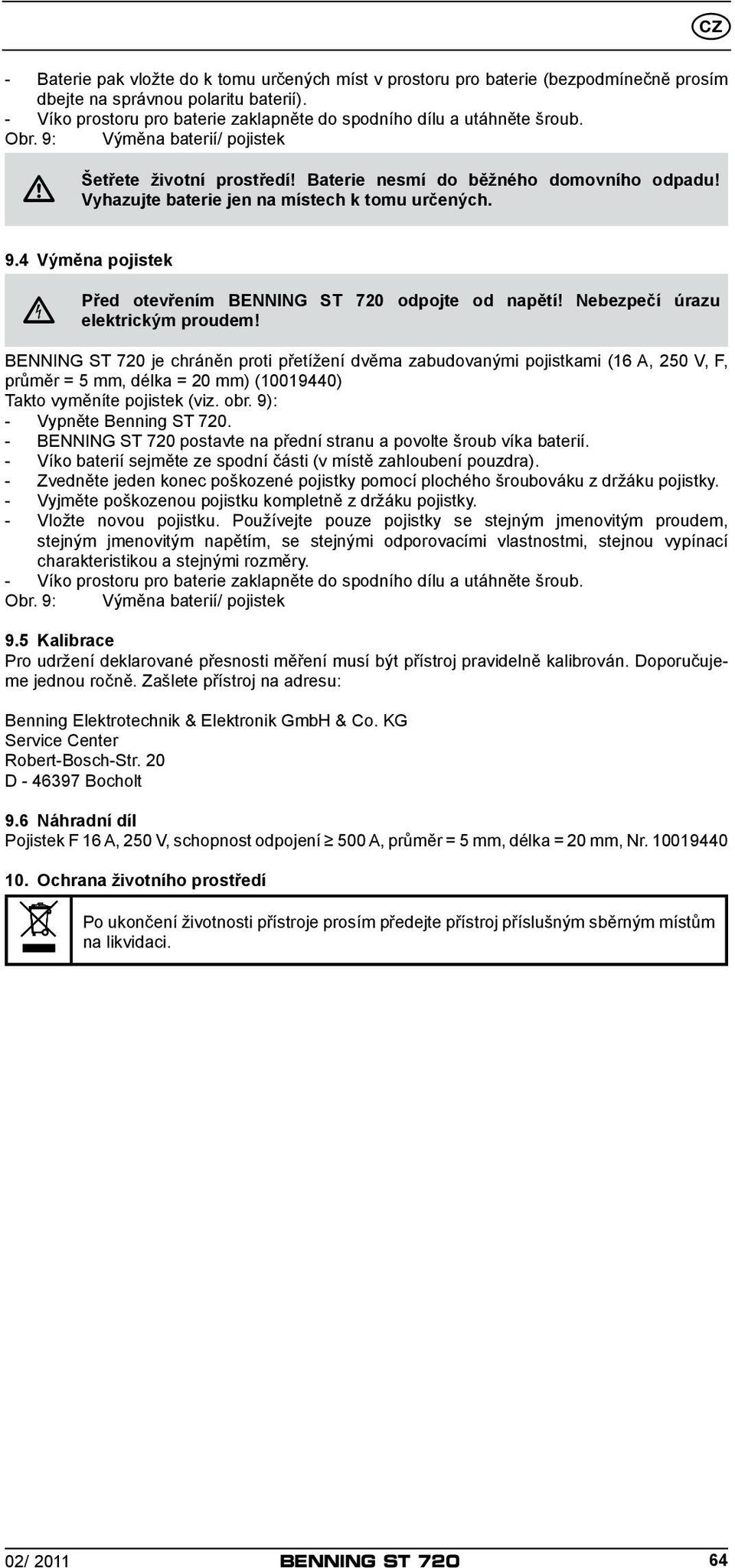 Vyhazujte baterie jen na místech k tomu určených. 9.4 Výměna pojistek Před otevřením BENNING ST 720 odpojte od napětí! Nebezpečí úrazu elektrickým proudem!