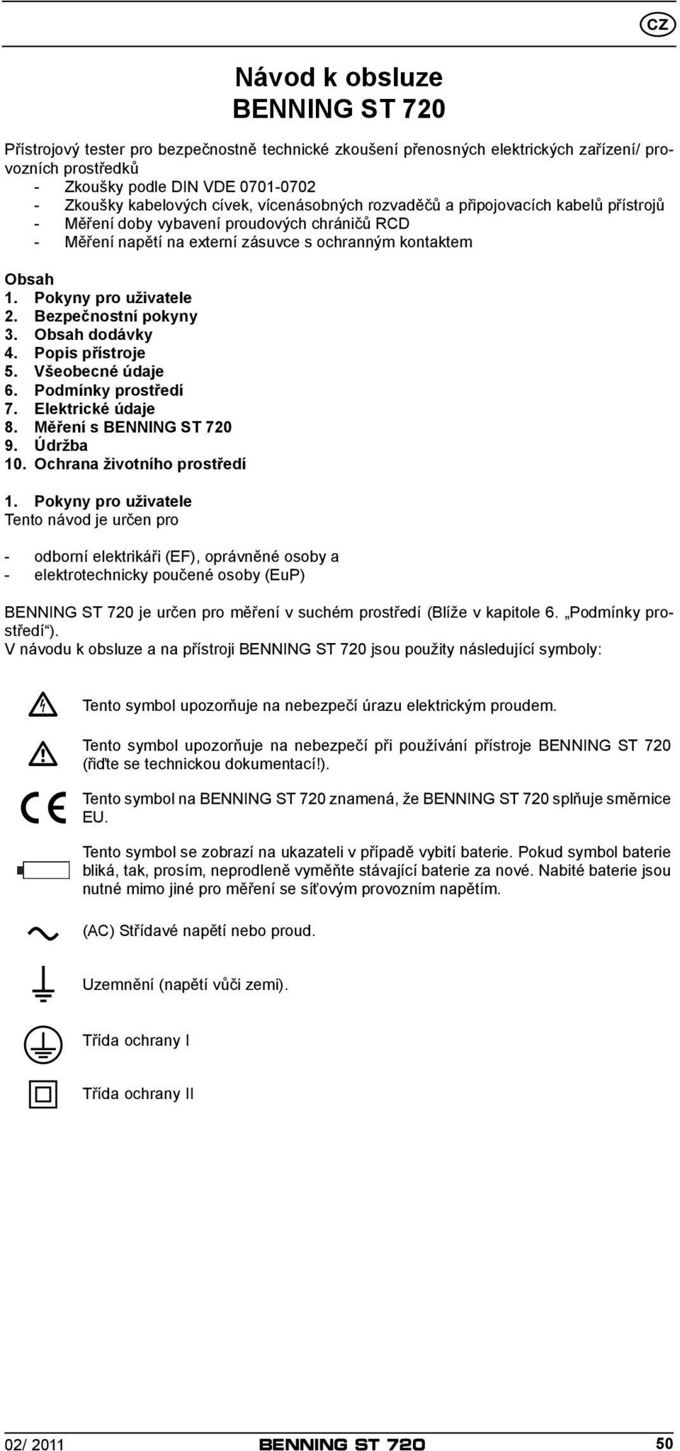 Bezpečnostní pokyny 3. Obsah dodávky 4. Popis přístroje 5. Všeobecné údaje 6. Podmínky prostředí 7. Elektrické údaje 8. Měření s BENNING ST 720 9. Údržba 10. Ochrana životního prostředí 1.
