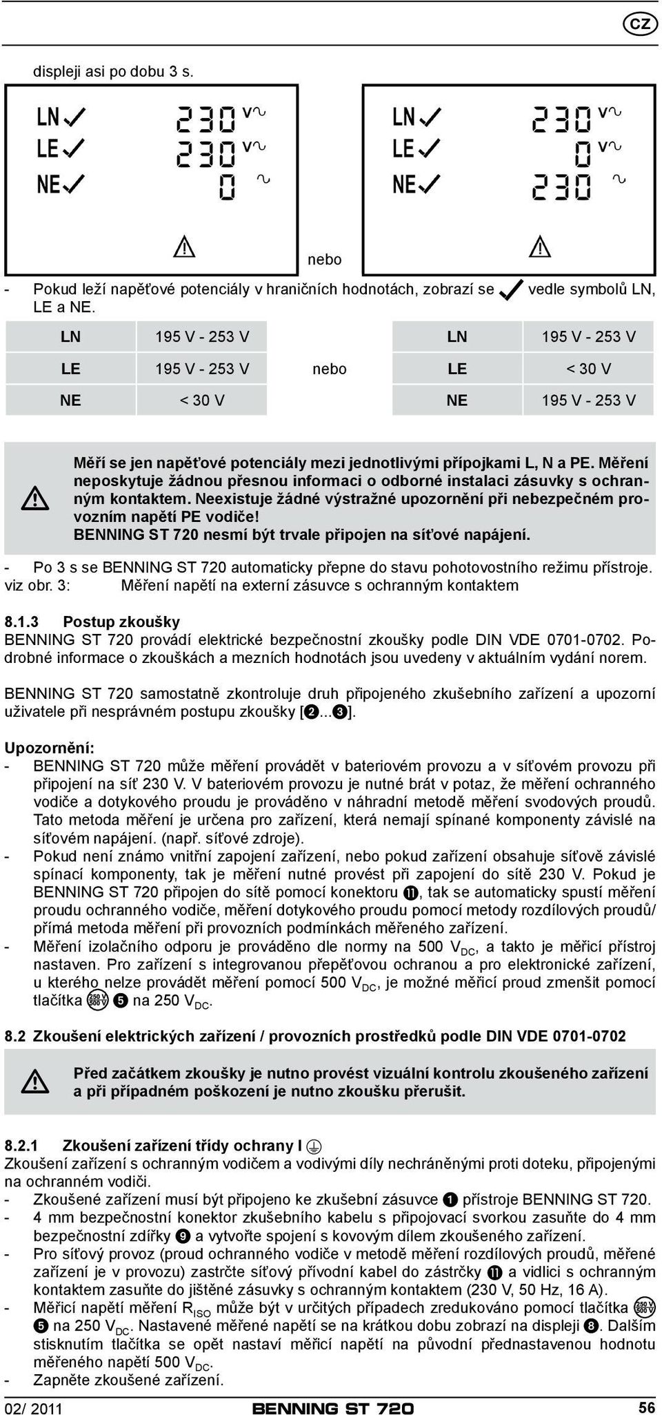 Měření neposkytuje žádnou přesnou informaci o odborné instalaci zásuvky s ochranným kontaktem. Neexistuje žádné výstražné upozornění při nebezpečném provozním napětí PE vodiče!