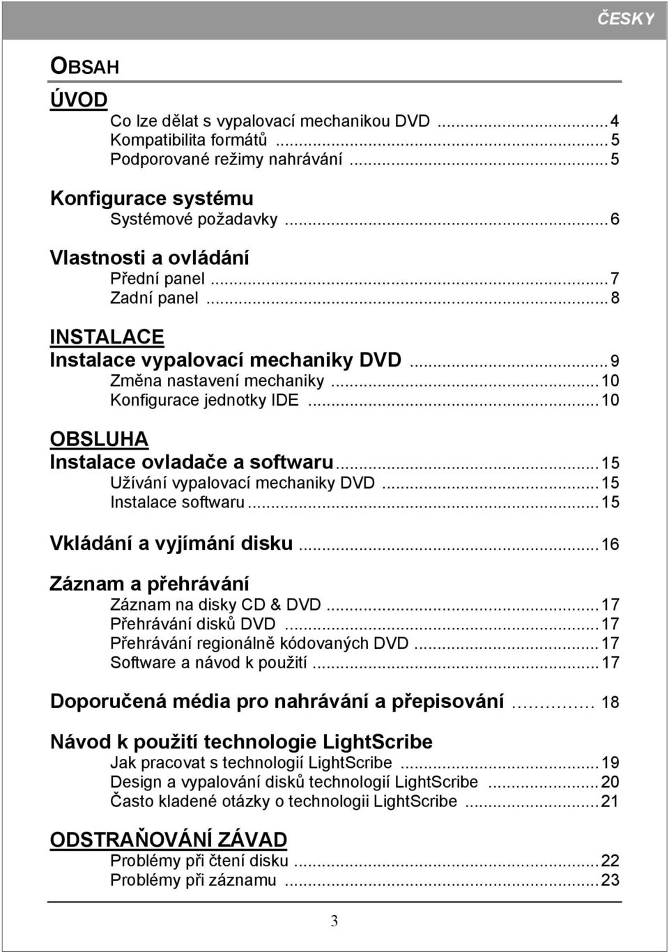 ..15 Užívání vypalovací mechaniky DVD...15 Instalace softwaru...15 Vkládání a vyjímání disku...16 Záznam a přehrávání Záznam na disky CD & DVD...17 Přehrávání disků DVD.