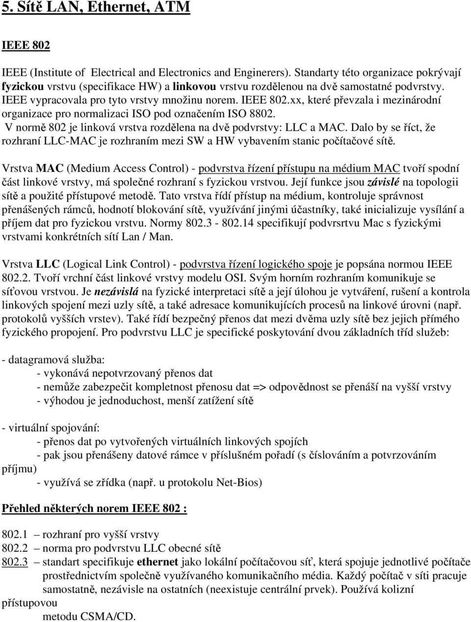 xx, které převzala i mezinárodní organizace pro normalizaci ISO pod označením ISO 8802. V normě 802 je linková vrstva rozdělena na dvě podvrstvy: LLC a MAC.