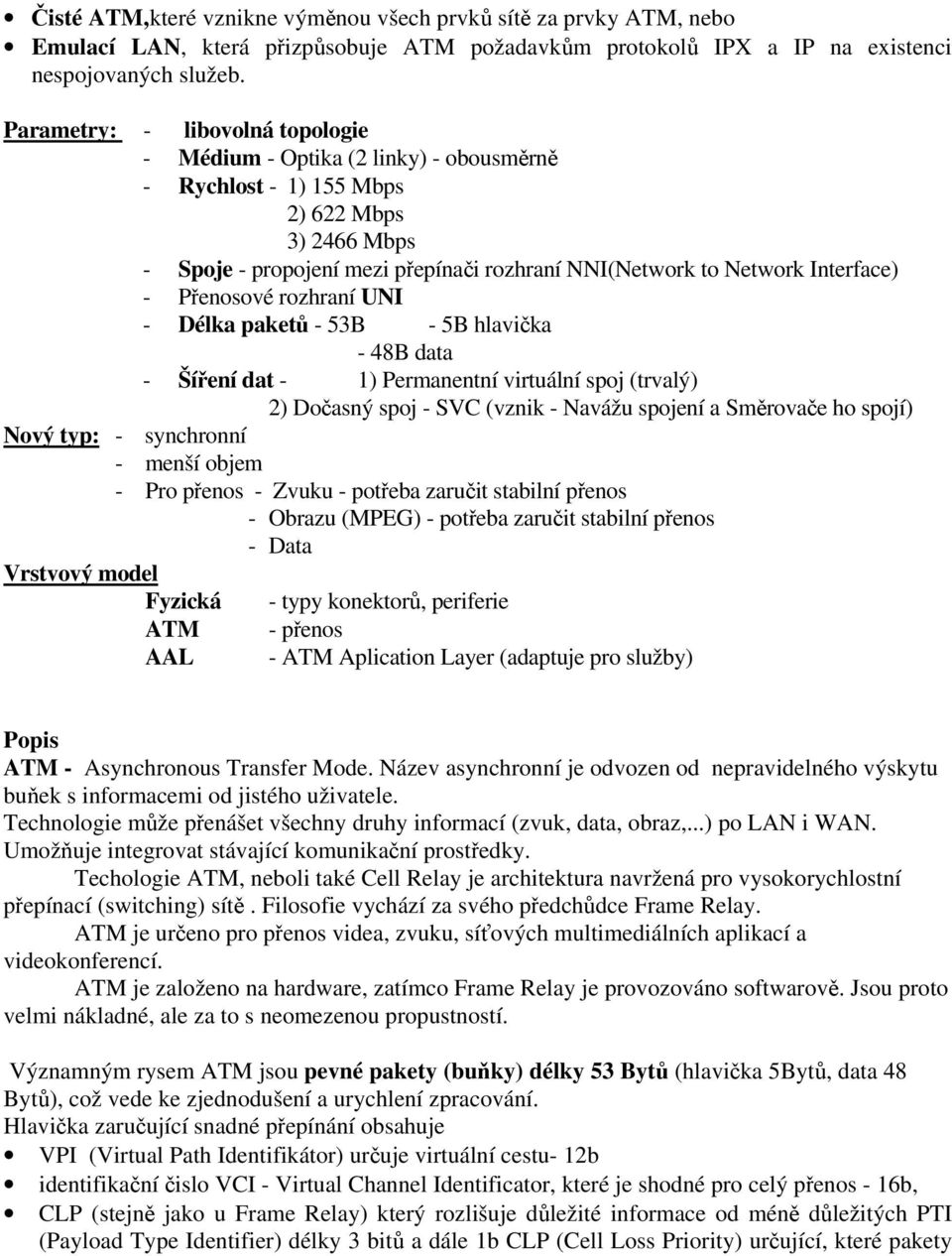 Interface) - Přenosové rozhraní UNI - Délka paketů - 53B - 5B hlavička - 48B data - Šíření dat - 1) Permanentní virtuální spoj (trvalý) 2) Dočasný spoj - SVC (vznik - Navážu spojení a Směrovače ho