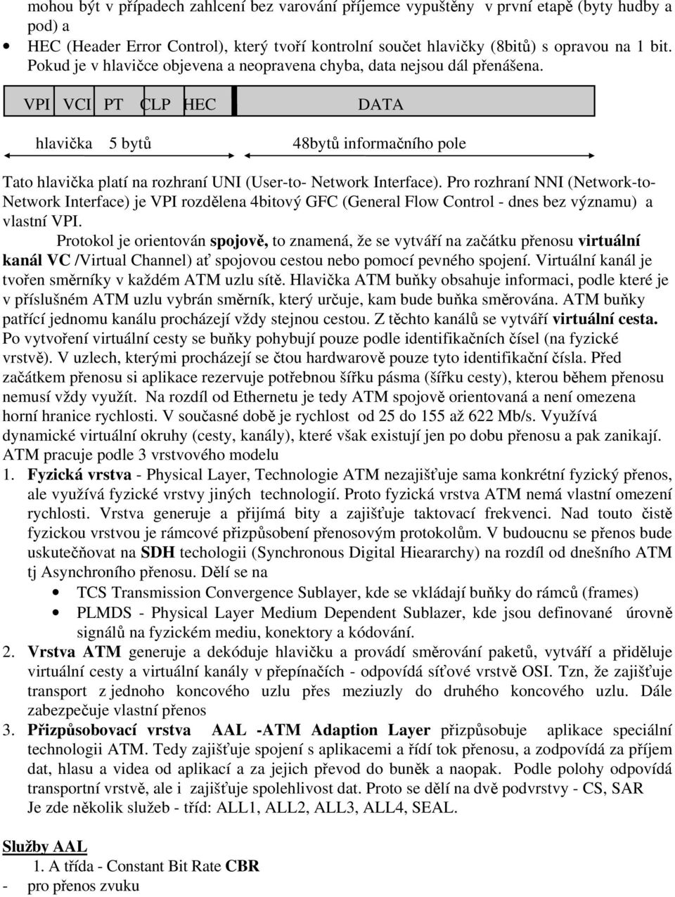 VPI VCI PT CLP HEC hlavička 5 bytů DATA 48bytů informačního pole Tato hlavička platí na rozhraní UNI (User-to- Network Interface).