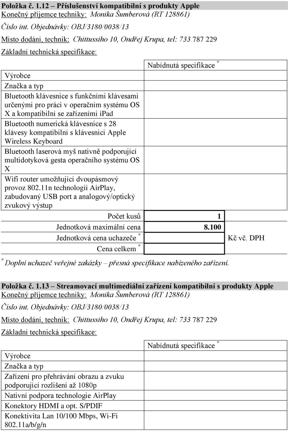 systému OS X a kompatibilní se zařízeními ipad Bluetooth numerická klávesnice s 28 klávesy kompatibilní s klávesnici Apple Wireless Keyboard Bluetooth laserová myš nativně podporující multidotyková