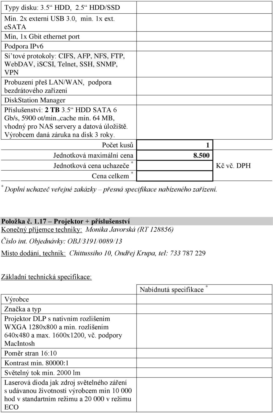 Příslušenství: 2 TB 3.5 HDD SATA 6 Gb/s, 5900 ot/min.,cache min. 64 MB, vhodný pro NAS servery a datová úložiště. m daná záruka na disk 3 roky. Jednotková maximální cena 8.