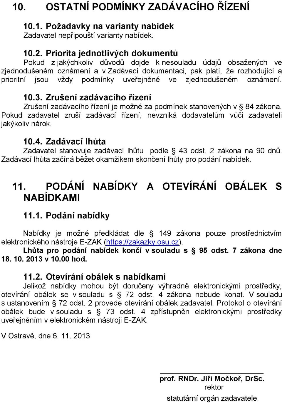 podmínky uveřejněné ve zjednodušeném oznámení. 10.3. Zrušení zadávacího řízení Zrušení zadávacího řízení je možné za podmínek stanovených v 84 zákona.