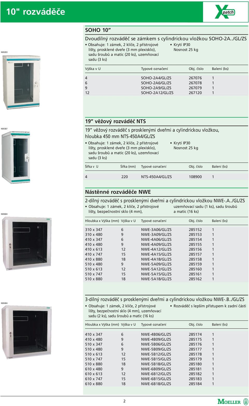 SOHO-2A4/GL/ZS 267076 1 SOHO-2A6/GL/ZS 267078 1 SOHO-2A9/GL/ZS 267079 1 SOHO-2A12/GL/ZS 267120 1 N00307 19 věžový rozváděč NTS 19 věžový rozváděč s prosklenými dveřmi a cylindrickou vložkou, hloubka