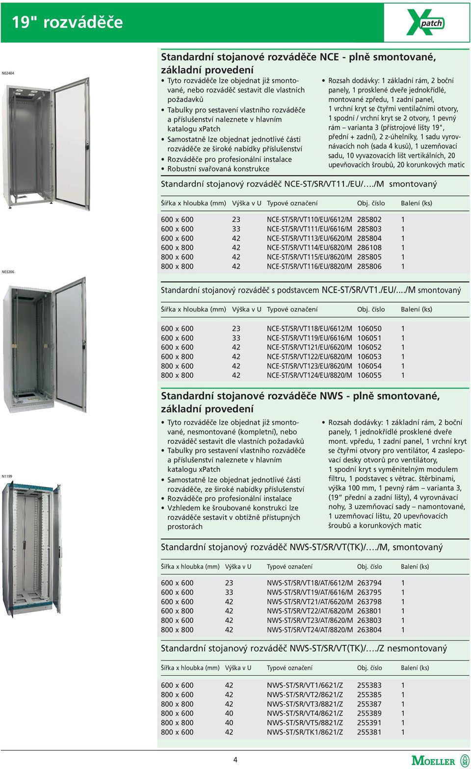 Robustní svařovaná konstrukce Rozsah dodávky: 1 základní rám, 2 boční panely, 1 prosklené dveře jednokřídlé, montované zpředu, 1 zadní panel, 1 vrchní kryt se čtyřmi ventilačními otvory, 1 spodní /