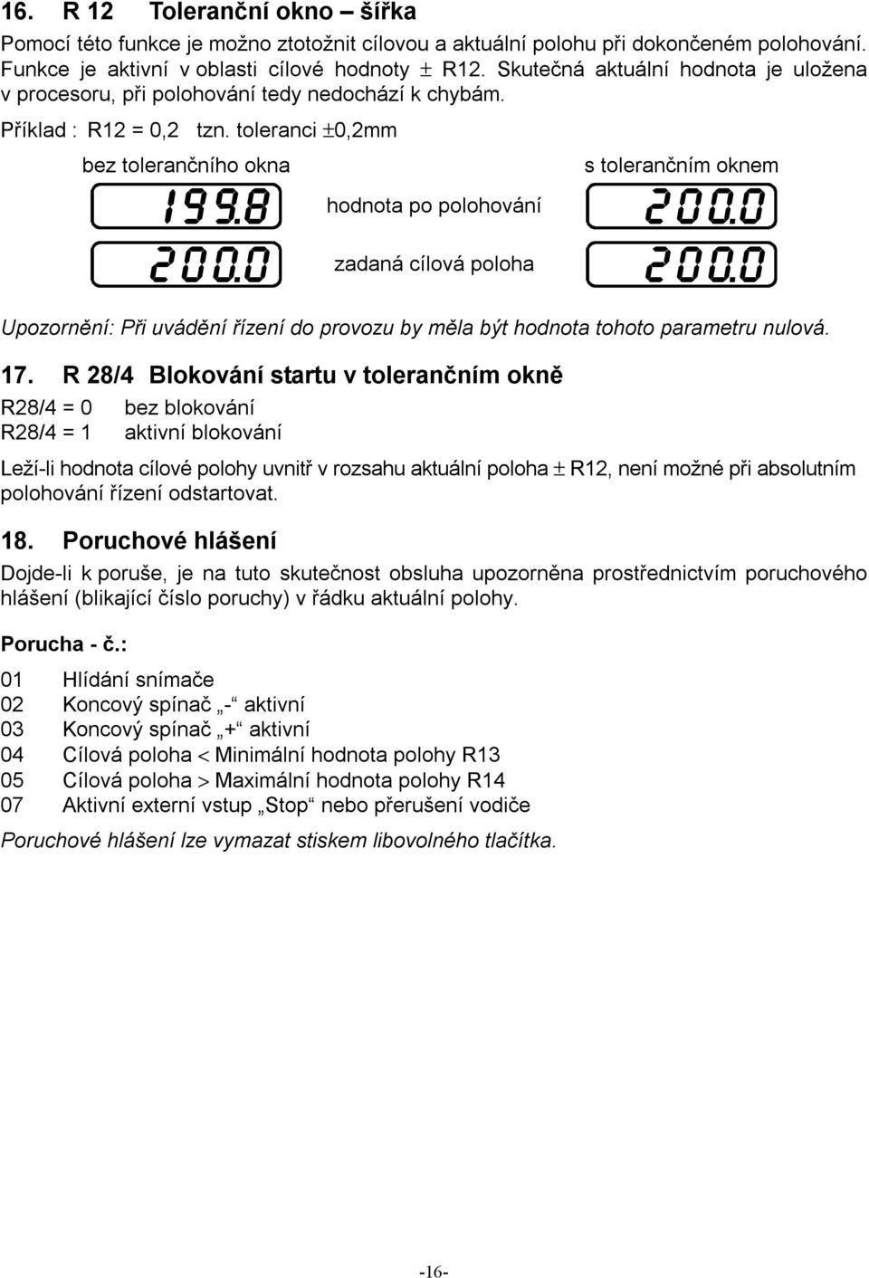 toleranci ±0,2mm bez tolerančního okna s tolerančním oknem hodnota po polohování zadaná cílová poloha Upozornění: Při uvádění řízení do provozu by měla být hodnota tohoto parametru nulová. 17.
