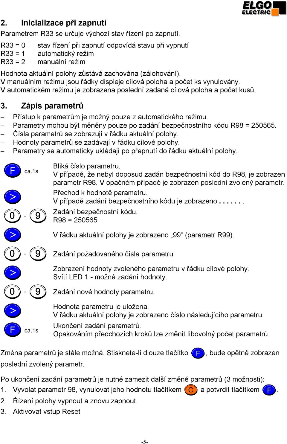 V manuálním režimu jsou řádky displeje cílová poloha a počet ks vynulovány. V automatickém režimu je zobrazena poslední zadaná cílová poloha a počet kusů. 3.