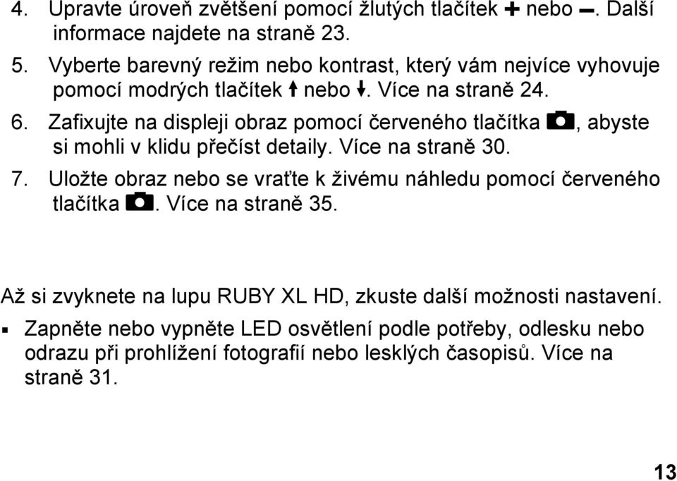 Zafixujte na displeji obraz pomocí červeného tlačítka, abyste si mohli v klidu přečíst detaily. Více na straně 30. 7.