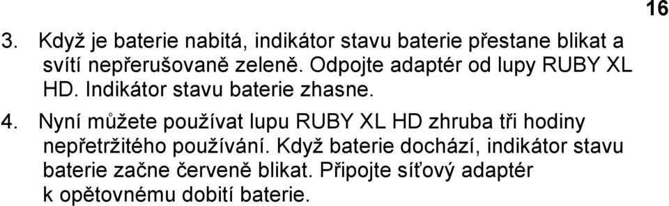 Nyní můžete používat lupu RUBY XL HD zhruba tři hodiny nepřetržitého používání.