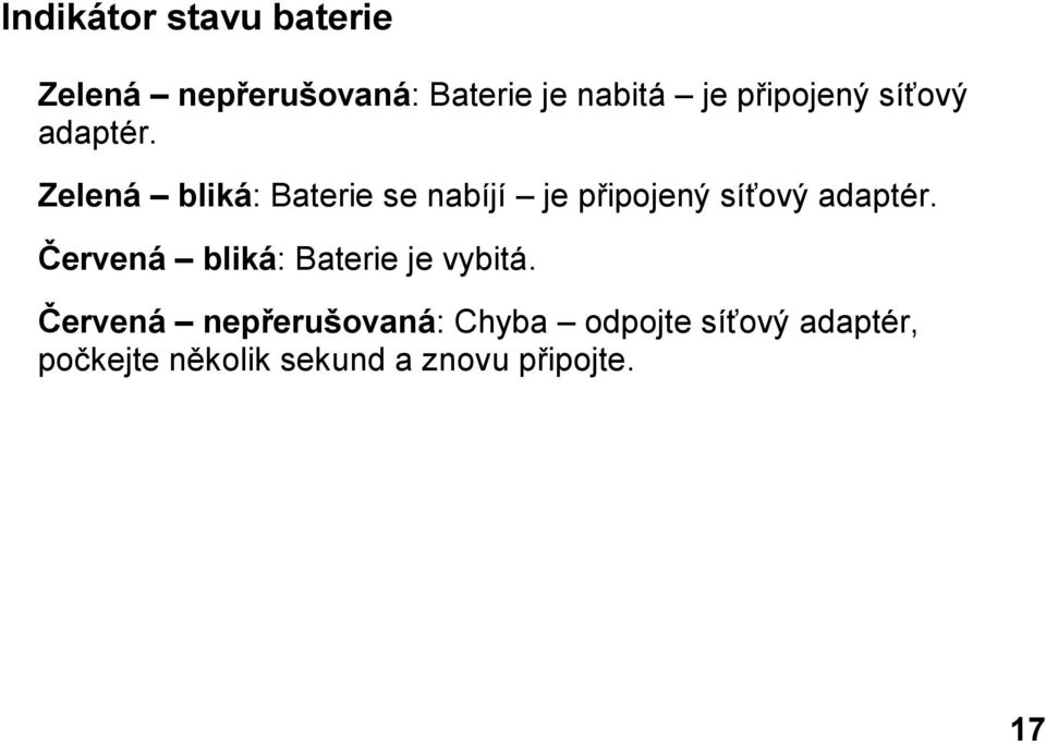 Zelená bliká: Baterie se nabíjí je  Červená bliká: Baterie je vybitá.