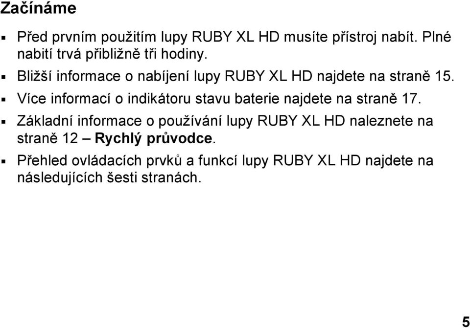 Více informací o indikátoru stavu baterie najdete na straně 17.