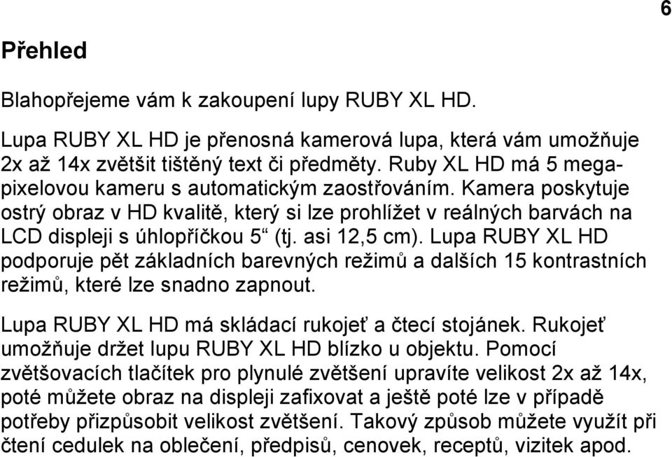 asi 12,5 cm). Lupa RUBY XL HD podporuje pět základních barevných režimů a dalších 15 kontrastních režimů, které lze snadno zapnout. Lupa RUBY XL HD má skládací rukojeť a čtecí stojánek.