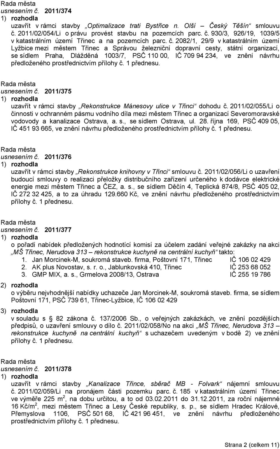 předloženého prostřednictvím přílohy č. 1 přednesu. usnesením č. 2011/375 uzavřít v rámci stavby Rekonstrukce Mánesovy ulice v Třinci dohodu č.