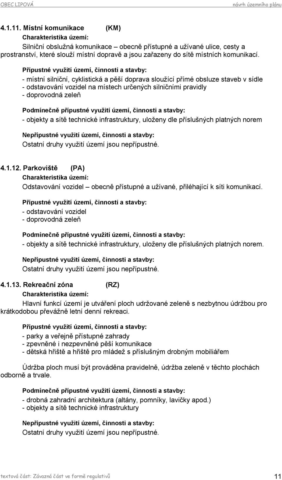 norem 4.1.12. Parkoviště (PA) Odstavování vozidel obecně přístupné a užívané, přiléhající k síti komunikací. - odstavování vozidel - doprovodná zeleň, uloženy dle příslušných platných norem. 4.1.13.