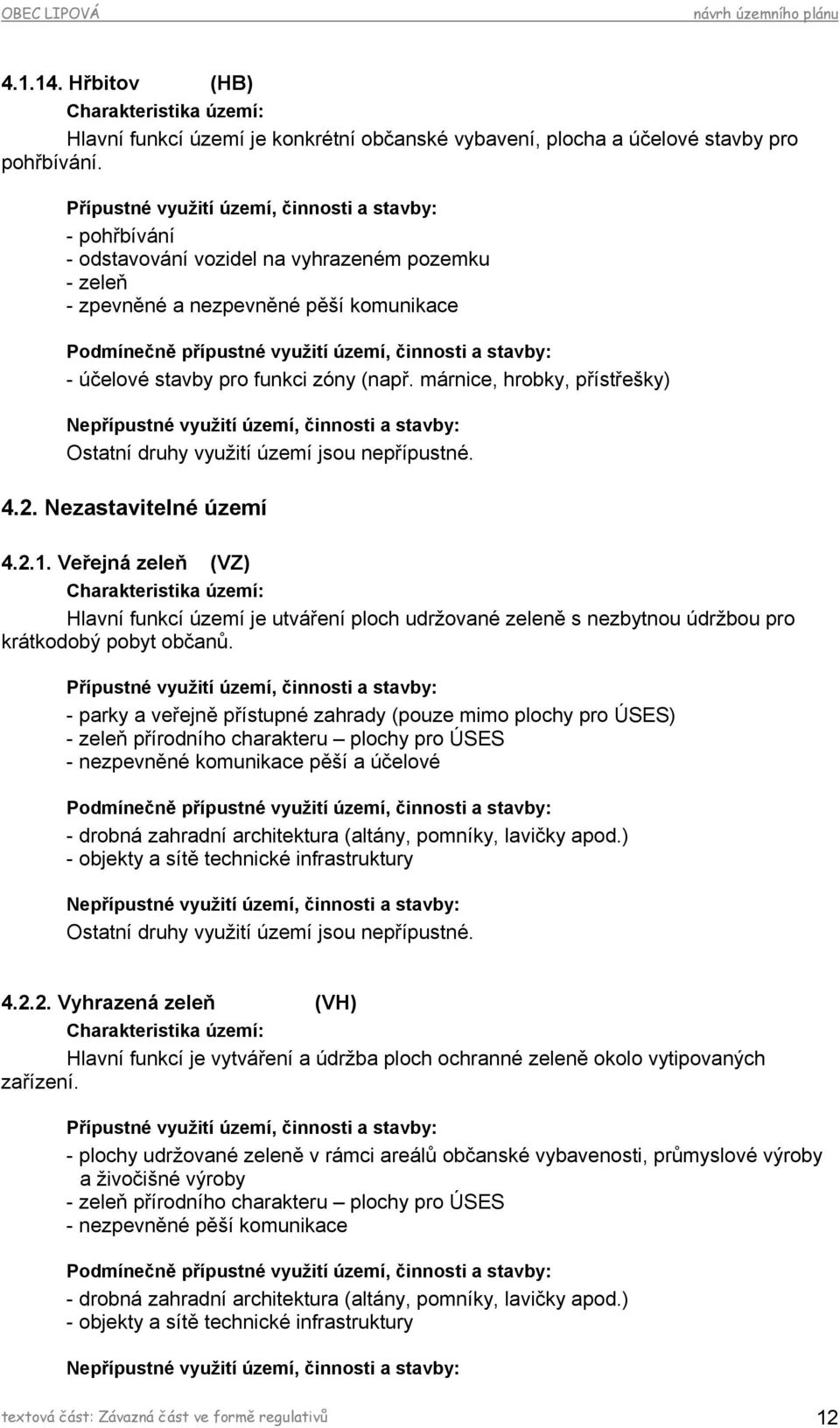 Nezastavitelné území 4.2.1. Veřejná zeleň (VZ) Hlavní funkcí území je utváření ploch udržované zeleně s nezbytnou údržbou pro krátkodobý pobyt občanů.