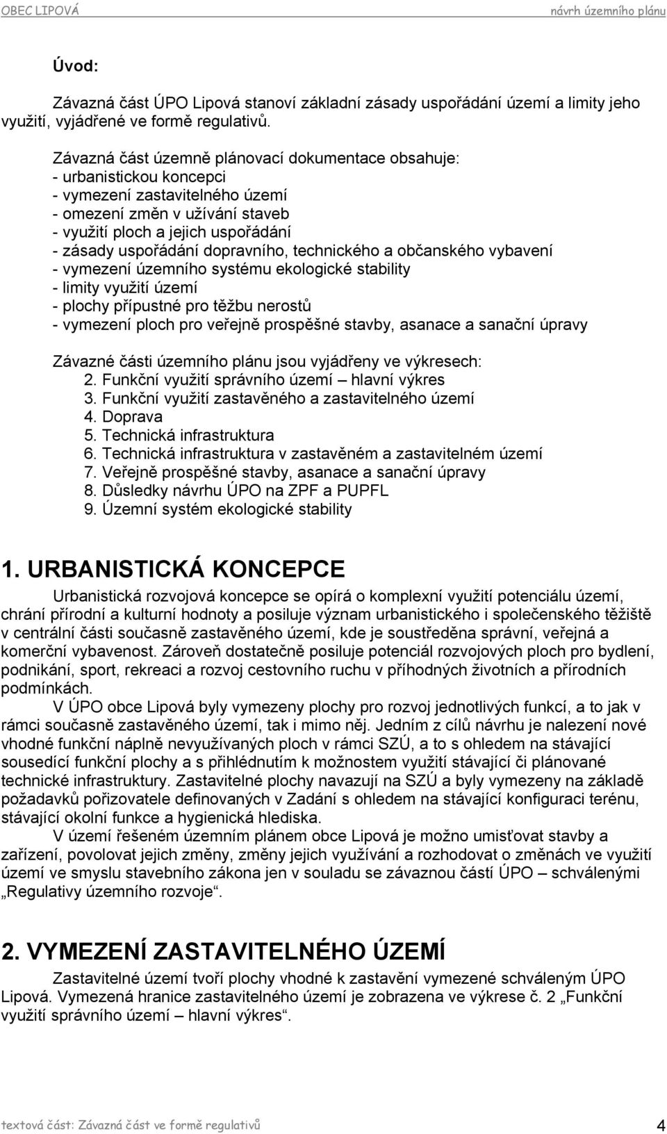 dopravního, technického a občanského vybavení - vymezení územního systému ekologické stability - limity využití území - plochy přípustné pro těžbu nerostů - vymezení ploch pro veřejně prospěšné