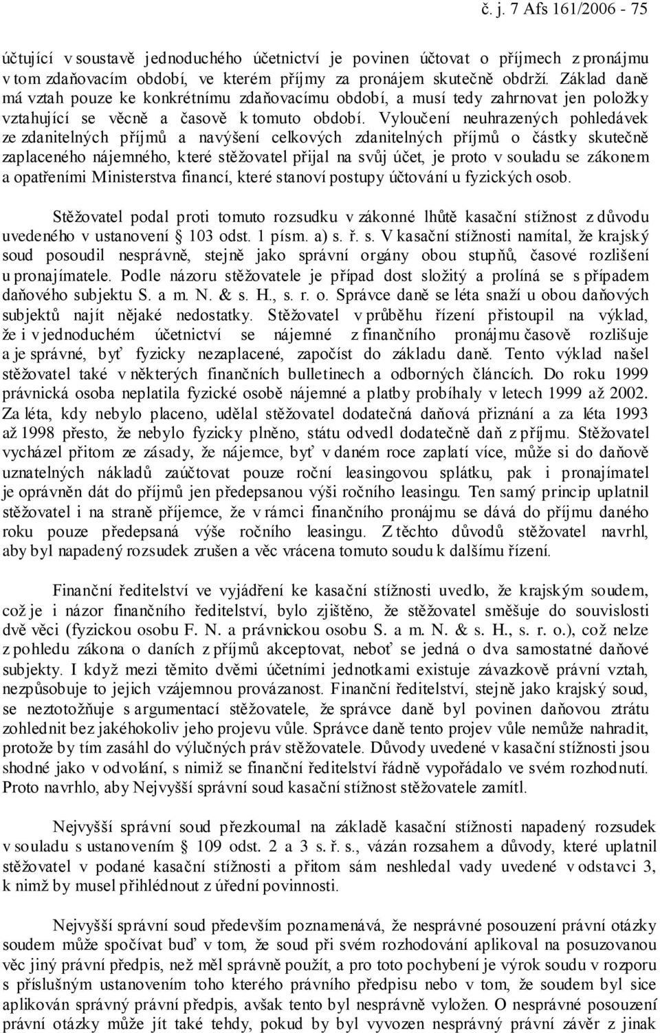 Vyloučení neuhrazených pohledávek ze zdanitelných příjmů a navýšení celkových zdanitelných příjmů o částky skutečně zaplaceného nájemného, které stěžovatel přijal na svůj účet, je proto v souladu se