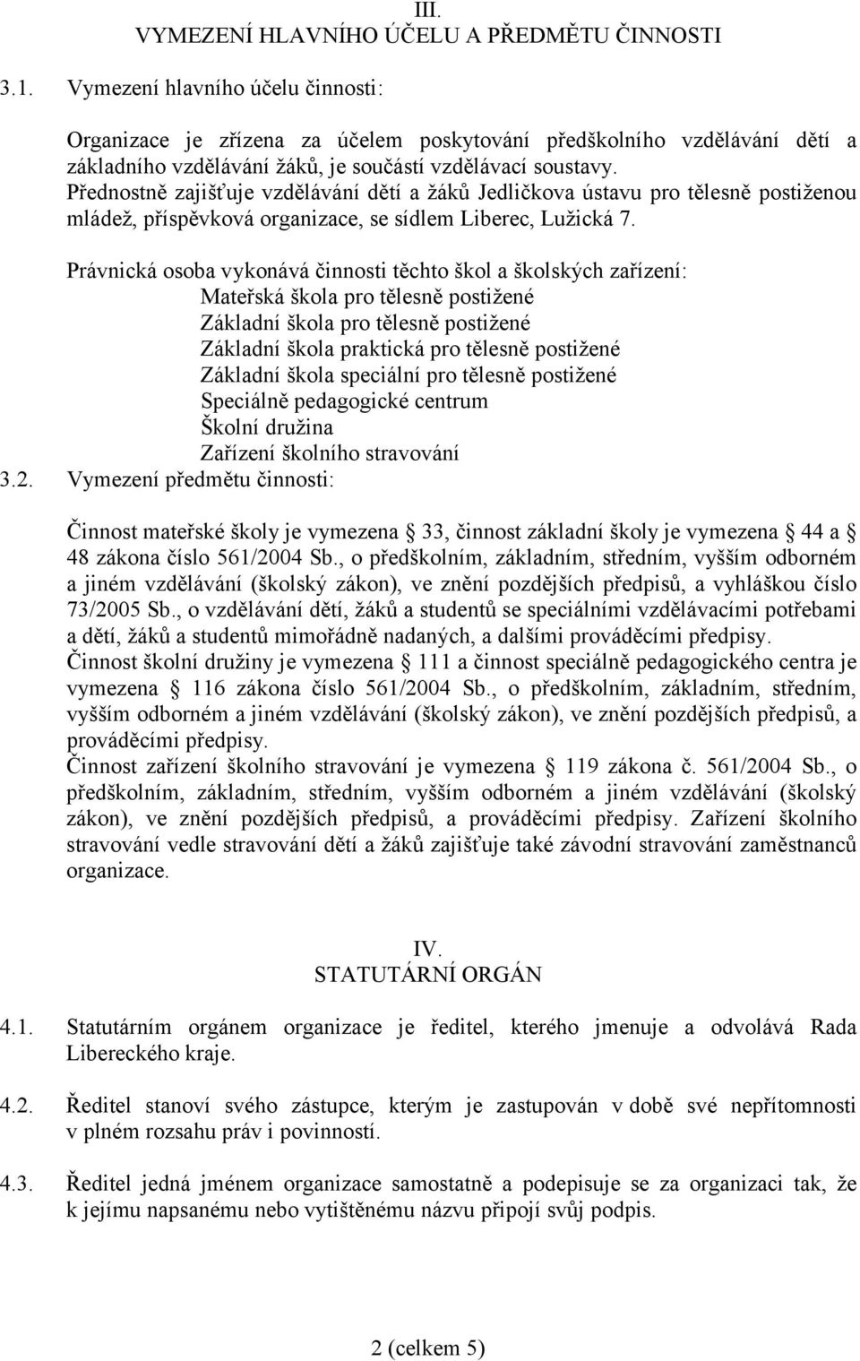 Přednostně zajišťuje vzdělávání dětí a žáků Jedličkova ústavu pro tělesně postiženou mládež, příspěvková organizace, se sídlem Liberec, Lužická 7.