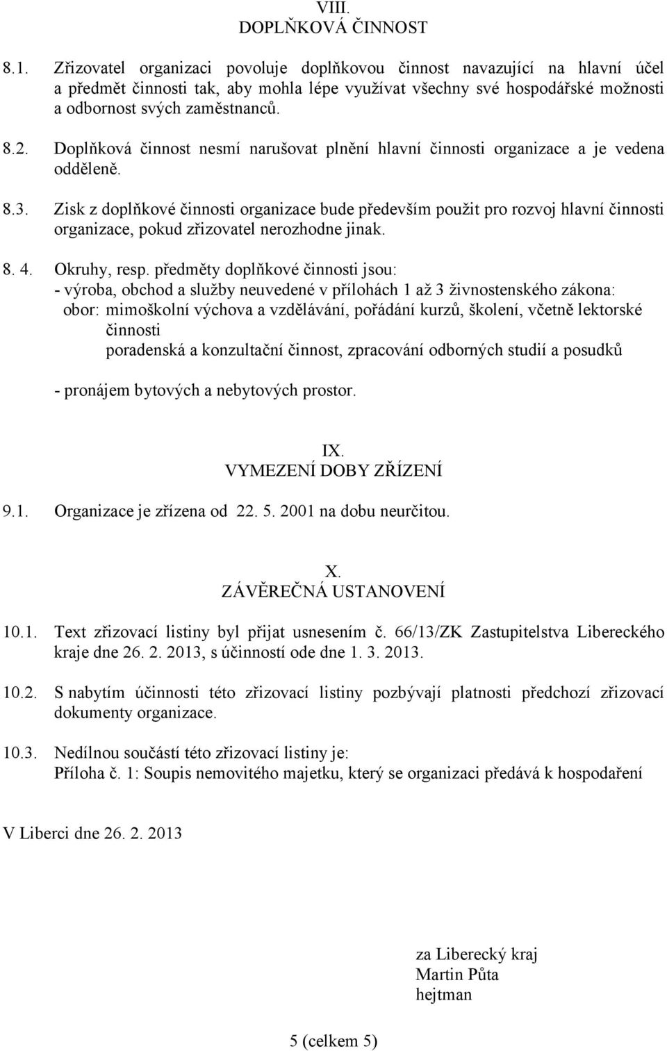 Doplňková činnost nesmí narušovat plnění hlavní činnosti organizace a je vedena odděleně. 8.3.