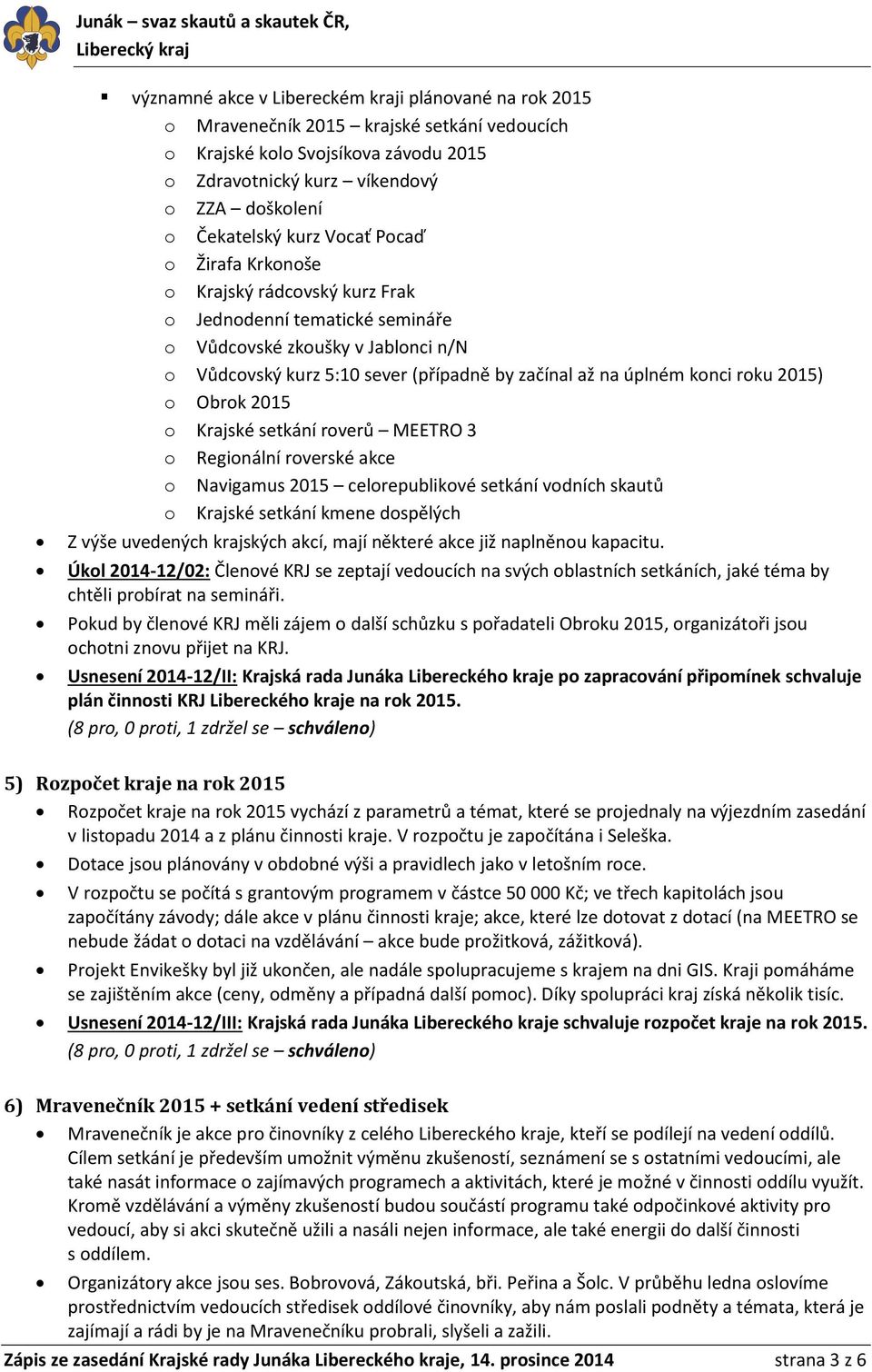 roku 2015) o Obrok 2015 o Krajské setkání roverů MEETRO 3 o Regionální roverské akce o Navigamus 2015 celorepublikové setkání vodních skautů o Krajské setkání kmene dospělých Z výše uvedených