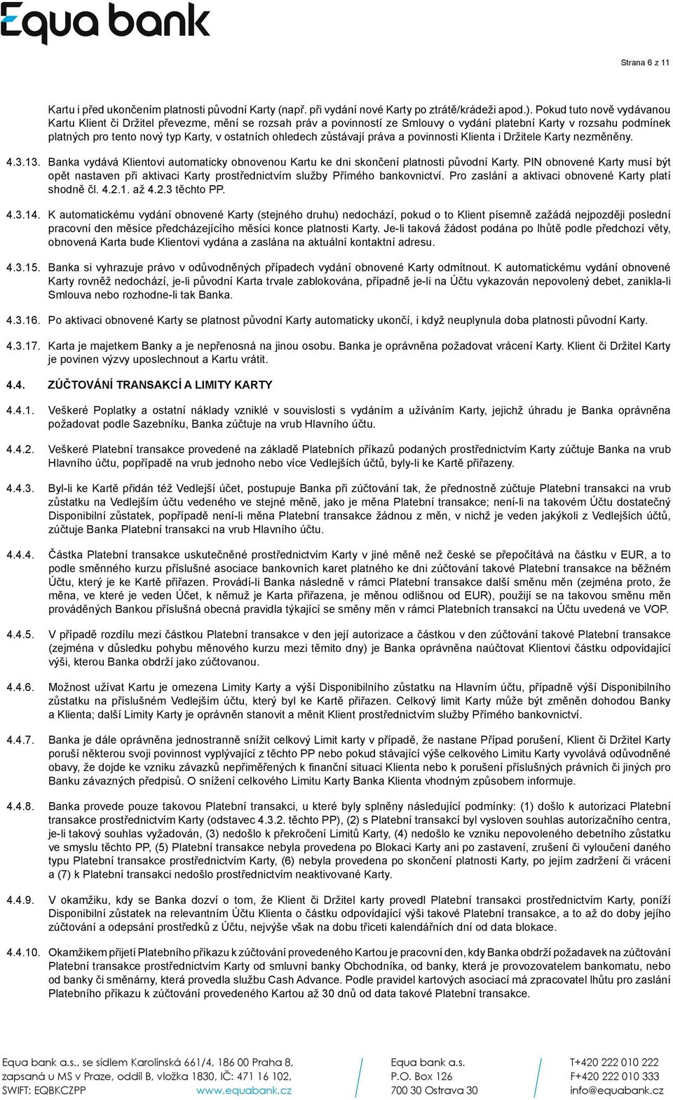 ohledech zůstávají práva a povinnosti Klienta i Držitele Karty nezměněny. 4.3.13. Banka vydává Klientovi automaticky obnovenou Kartu ke dni skončení platnosti původní Karty.