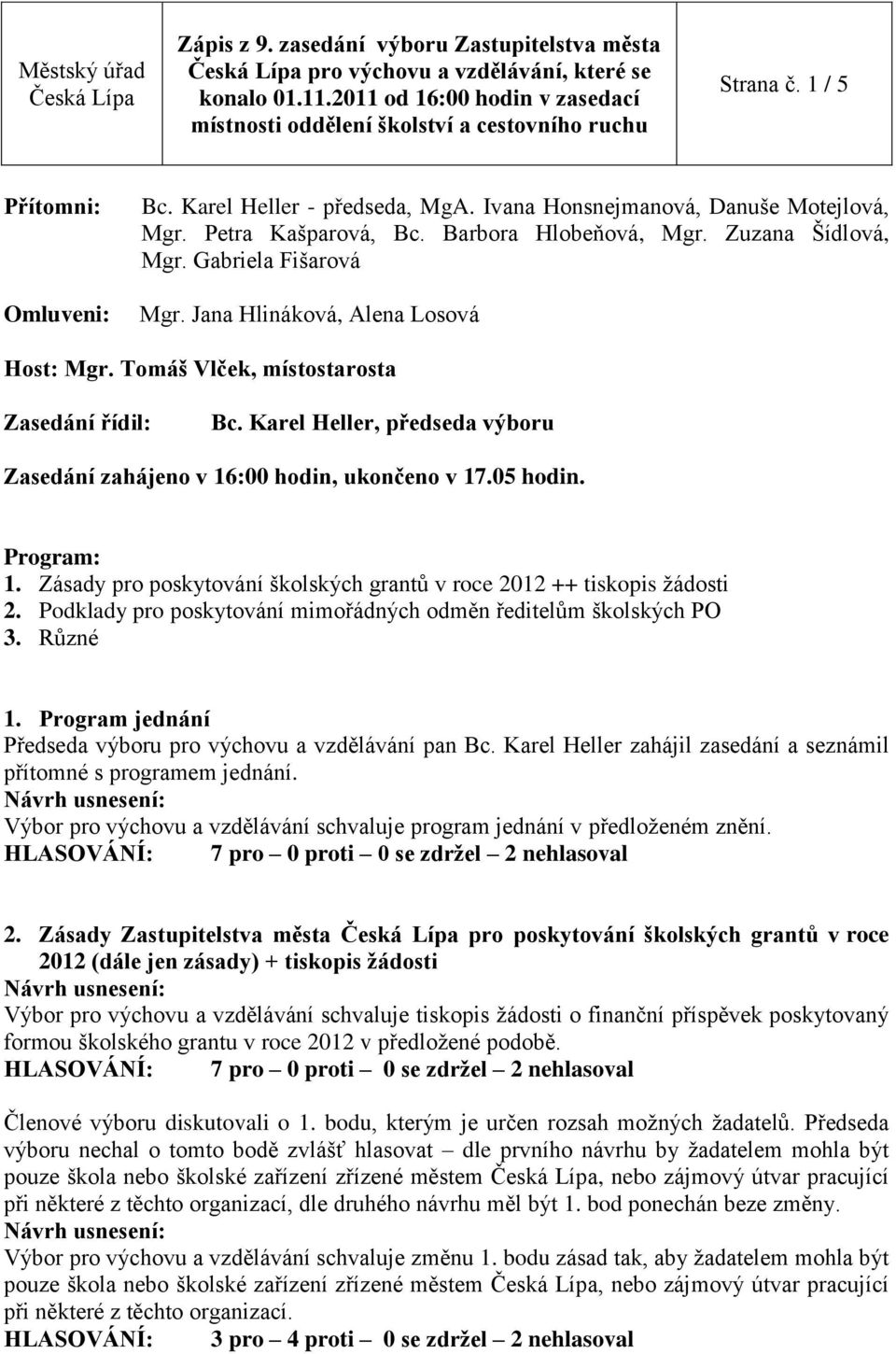 Program: 1. Zásady pro poskytování školských grantů v roce 2012 ++ tiskopis žádosti 2. Podklady pro poskytování mimořádných odměn ředitelům školských PO 3. Různé 1.
